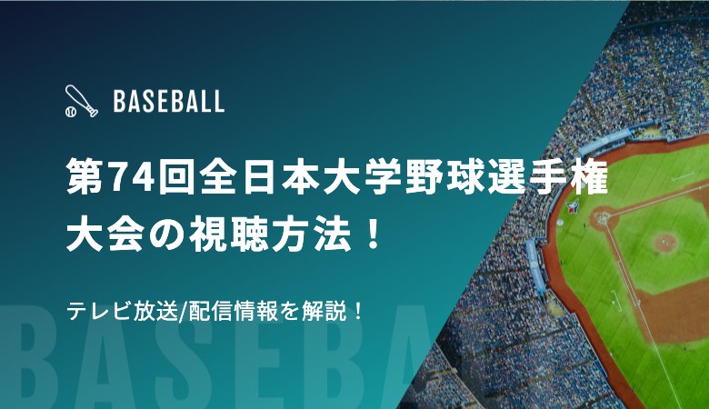 第74回全日本大学野球選手権大会の視聴方法！テレビ放送/配信情報を解説！
