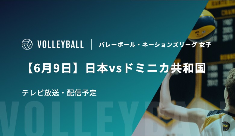 【6月9日】日本vsドミニカ共和国のテレビ放送・配信予定|バレーボール・ネーションズリーグ 女子