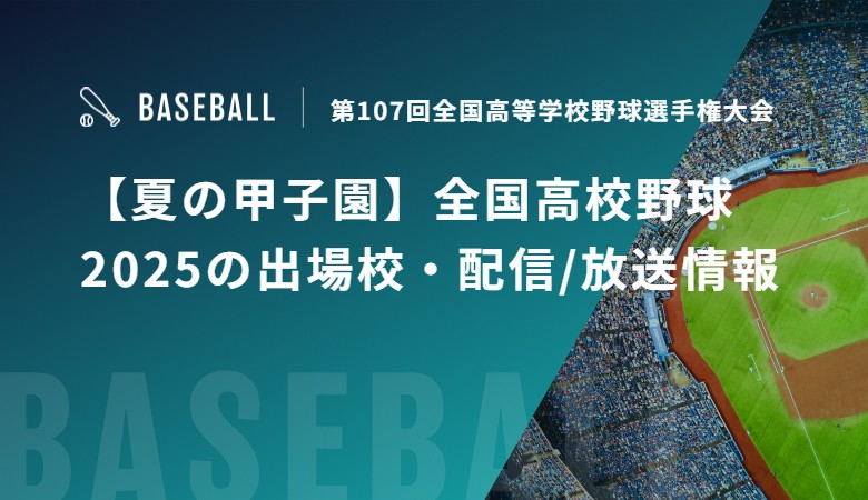 【夏の甲子園】全国高校野球2025の出場校・配信/放送情報