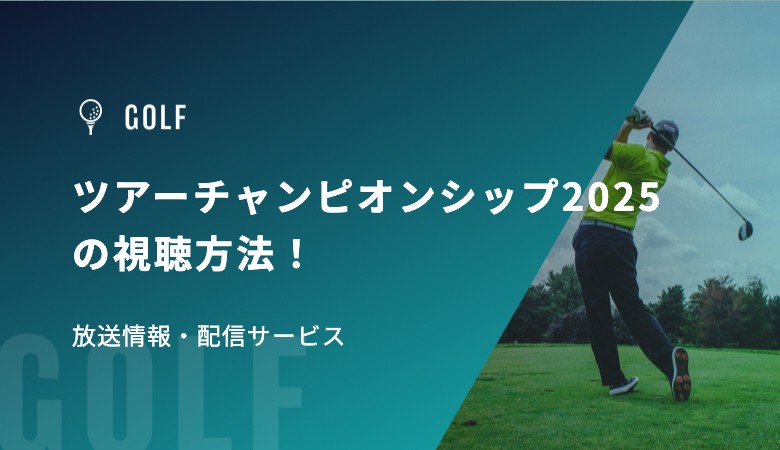 ツアーチャンピオンシップ2025の視聴方法！放送情報・配信サービス、出場選手