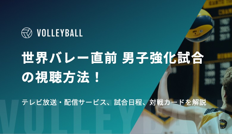 世界バレー直前 男子強化試合の視聴方法！テレビ放送・配信サービス、試合日程、対戦カードを解説