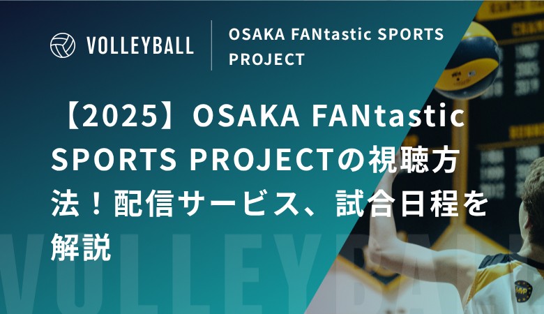 【2025】OSAKA FANtastic SPORTS PROJECTの視聴方法！配信サービス、試合日程を解説