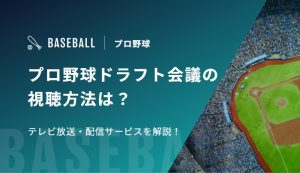 プロ野球ドラフト会議2026の視聴方法は？テレビ放送・配信サービスを解説！