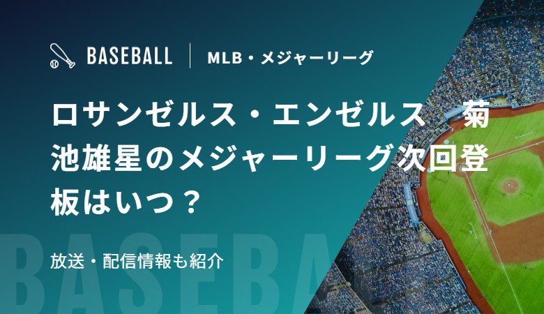 ロサンゼルス・エンゼルス　菊池雄星のメジャーリーグ次回登板はいつ？放送・配信情報も紹介