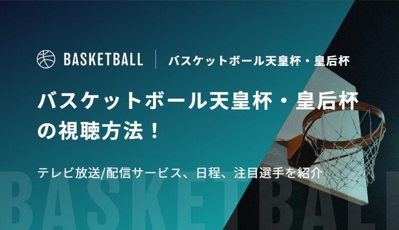 【2026年】バスケットボール天皇杯・皇后杯の視聴方法！テレビ放送/配信サービス、日程、注目選手を紹介