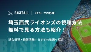 埼玉西武ライオンズの視聴方法　無料で見る方法も紹介！試合日程・最新情報・おすすめ動画も紹介