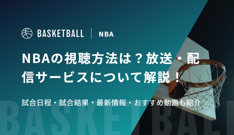 NBAの視聴方法は？放送・配信サービスについて解説！試合日程・試合結果・最新情報・おすすめ動画も紹介