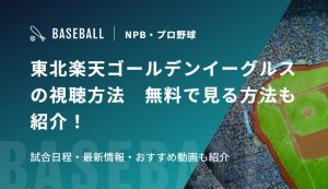 東北楽天ゴールデンイーグルスの視聴方法　無料で見る方法も紹介！試合日程・最新情報・おすすめ動画も紹介