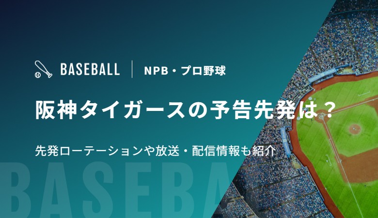 阪神タイガースの予告先発は？先発ローテーションや放送・配信情報も紹介