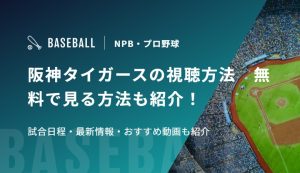 阪神タイガースの視聴方法　無料で見る方法も紹介！試合日程・最新情報・おすすめ動画も紹介