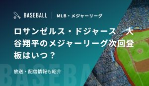 ロサンゼルス・ドジャース　大谷翔平のメジャーリーグ次回登板はいつ？放送・配信情報も紹介