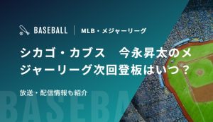 シカゴ・カブス　今永昇太のメジャーリーグ次回登板はいつ？放送・配信情報も紹介
