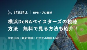 横浜DeNAベイスターズの視聴方法　無料で見る方法も紹介！試合日程・最新情報・おすすめ動画も紹介