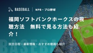 福岡ソフトバンクホークスの視聴方法　無料で見る方法も紹介！試合日程・最新情報・おすすめ動画も紹介
