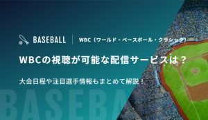 WBCの視聴が可能な配信サービスは？大会日程や注目選手情報もまとめて解説！