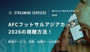 AFCフットサルアジアカップ2026の視聴方法！配信サービス、日程、出場チームを紹介