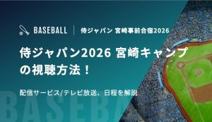 侍ジャパン2026 宮崎キャンプの視聴方法！配信サービス/テレビ放送、日程を解説