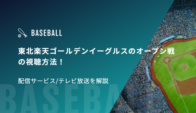 東北楽天ゴールデンイーグルスのオープン戦の視聴方法！配信サービス/テレビ放送を解説