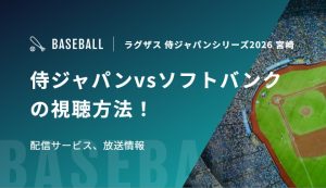 【2月22日・23日】侍ジャパンvsソフトバンクの視聴方法！配信サービス、放送情報｜ラグザス 侍ジャパンシリーズ2026 宮崎