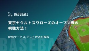 東京ヤクルトスワローズのオープン戦の視聴方法！配信サービス/テレビ放送を解説