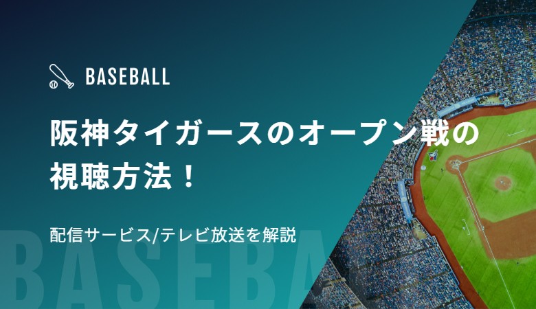 阪神タイガースのオープン戦の視聴方法！配信サービス/テレビ放送、日程を解説