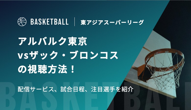 【2月11日】アルバルク東京vsザック・ブロンコスの視聴方法！配信サービス、試合日程｜東アジアスーパーリーグ（EASL）