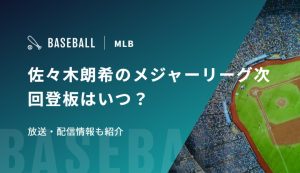 佐々木朗希のメジャーリーグ次回登板はいつ？放送・配信情報も紹介
