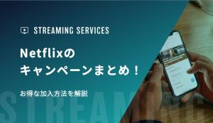 Netflixのキャンペーンまとめ！お得な加入方法を解説