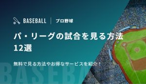 パ・リーグの試合を見る方法12選　無料で見る方法やお得なサービスを紹介！