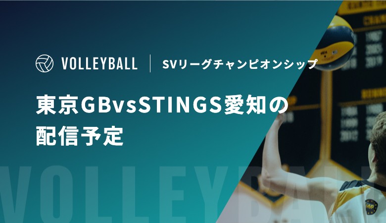 【5月1日】東京GBvsSTINGS愛知の配信予定｜SVリーグチャンピオンシップ