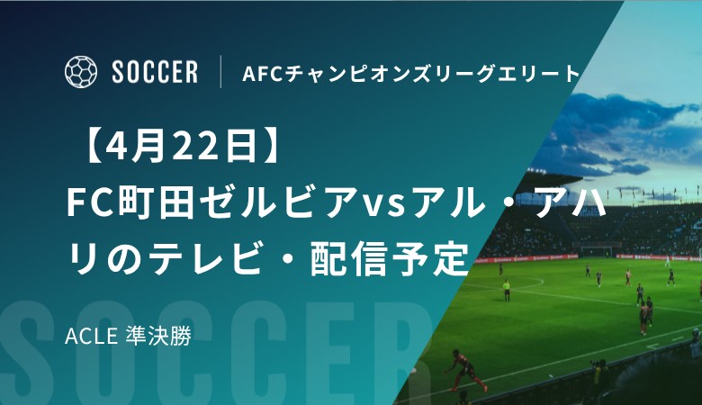 【4月22日】町田ゼルビアFCvsアル・アハリのテレビ・配信予定｜ACLE 準決勝