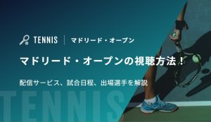 マドリード・オープンの視聴方法！配信サービス、試合日程、出場選手を解説