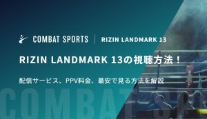 RIZIN LANDMARK 13の視聴方法！配信サービス、PPV料金、最安で見る方法を解説