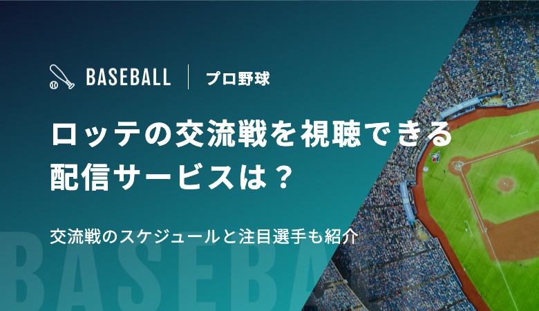 ロッテの交流戦を視聴できる配信サービスは？交流戦のスケジュールと注目選手も紹介