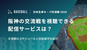 阪神の交流戦を視聴できる配信サービスは？交流戦のスケジュールと注目選手も紹介