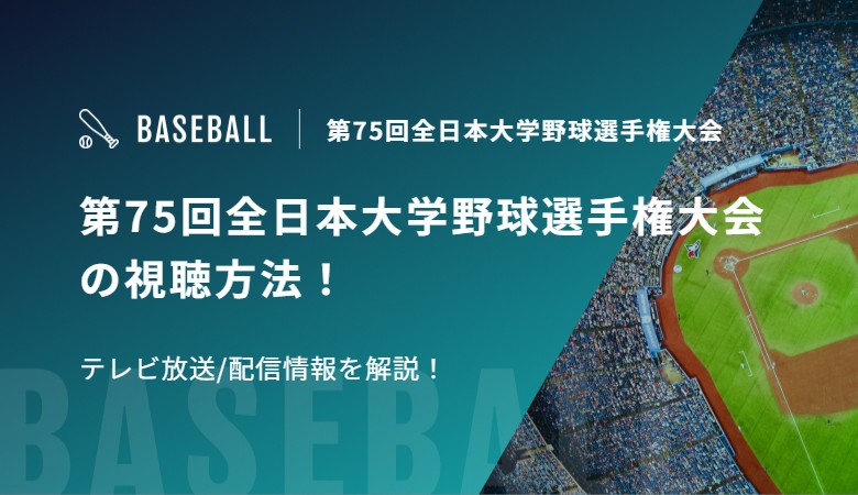 第75回全日本大学野球選手権大会の視聴方法！テレビ放送/配信情報を解説！