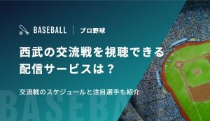 西武の交流戦を視聴できる配信サービスは？交流戦のスケジュールと注目選手も紹介