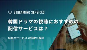 韓国ドラマの視聴におすすめの配信サービスは？料金やサービスの特徴を解説
