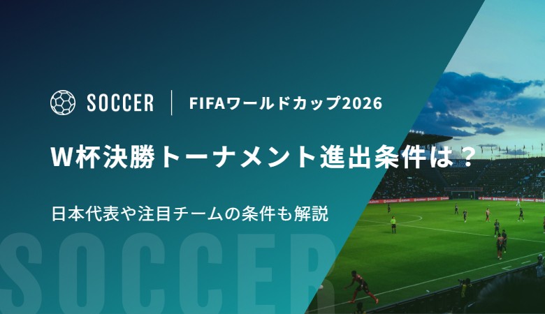 W杯決勝トーナメント進出条件は？日本代表や注目チームの条件も解説