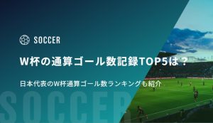W杯の通算ゴール数記録TOP5は？日本代表のW杯通算ゴール数ランキングも紹介