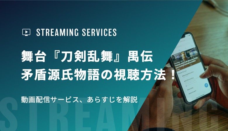 舞台『刀剣乱舞』禺伝 矛盾源氏物語の視聴方法！動画配信サービス、あらすじを解説