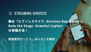 舞台『ヒプノシスマイク -Division Rap Battle-』Rule the Stage -Grateful Cypher-の視聴方法！動画配信サービス、あらすじを解説
