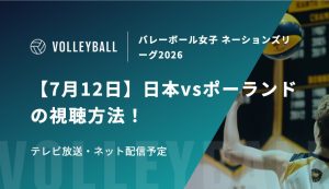 【7月12日】日本vsポーランドの視聴方法！テレビ放送・ネット配信予定｜バレーボール女子 ネーションズリーグ2026