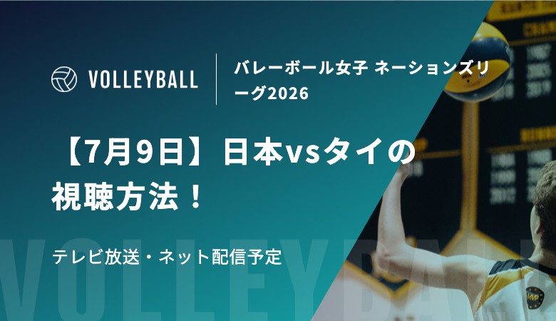 【7月9日】日本vsタイの視聴方法！テレビ放送・ネット配信予定｜バレーボール女子 ネーションズリーグ2026