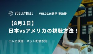 【8月1日】日本vsアメリカの視聴方法！テレビ放送・ネット配信予定｜バレーボール男子 ネーションズリーグ2026準決勝