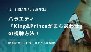 バラエティ『King & Princeがまちあわせ in LA』の視聴方法！動画配信サービス、見どころを解説