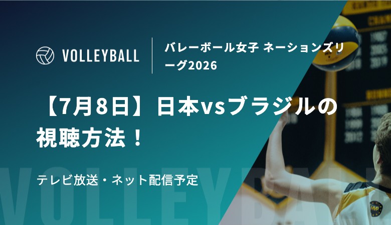 【7月8日】日本vsブラジルの視聴方法！テレビ放送・ネット配信予定｜バレーボール女子 ネーションズリーグ2026