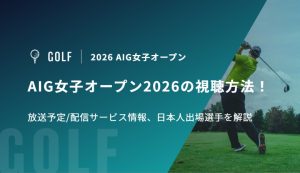 AIG女子オープン(全英女子オープン)2026の視聴方法！放送予定/配信サービス情報、日本人出場選手を解説