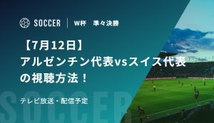 【7月12日】アルゼンチン代表vsスイス代表の視聴方法！テレビ放送・配信予定｜FIFAワールドカップ 準々決勝
