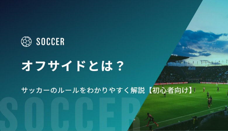 オフサイドとは？サッカーのルールをわかりやすく図解つきで解説【初心者向け】